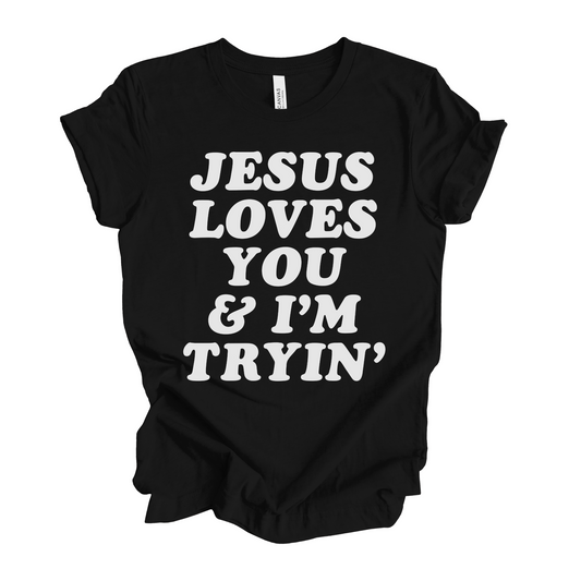 Jesus Loves You and I'm Tryin' T-Shirt